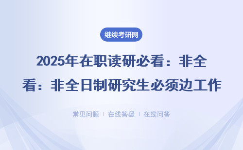 2025年在职读研必看：非全日制研究生必须边工作边上课吗？
