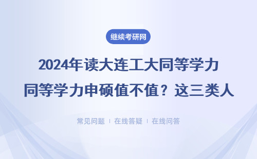 2024年读大连工大同等学力申硕值不值？这三类人闭眼冲，两类人快避坑
