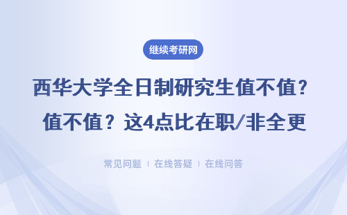 西華大學全日制研究生值不值？這4點比在職/非全更實在
