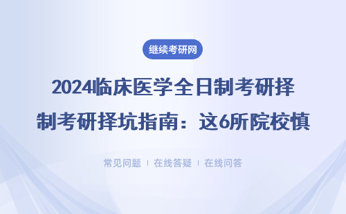 2024临床医学全日制考研择坑指南：这6所院校慎报！