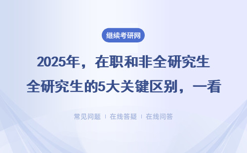 2025年，在职和非全研究生的5大关键区别，一看就懂！
