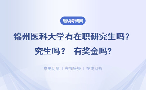 錦州醫科大學有在職研究生嗎？ 有獎金嗎?