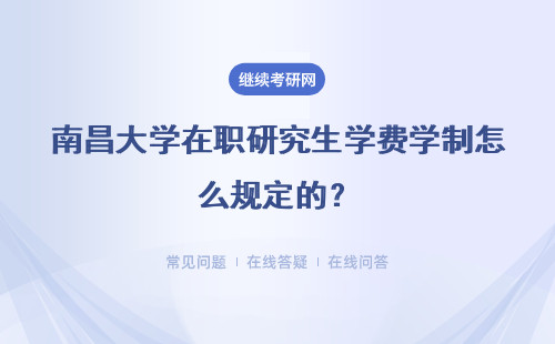 南昌大學(xué)在職研究生學(xué)費(fèi)學(xué)制怎么規(guī)定的？附學(xué)制學(xué)費(fèi)一覽表