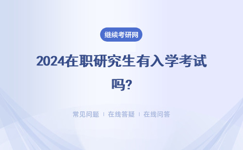 2024在職研究生有入學(xué)考試嗎?考試難嗎? 