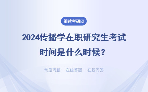 2024传播学在职研究生考试时间是什么时候？报名时间及条件