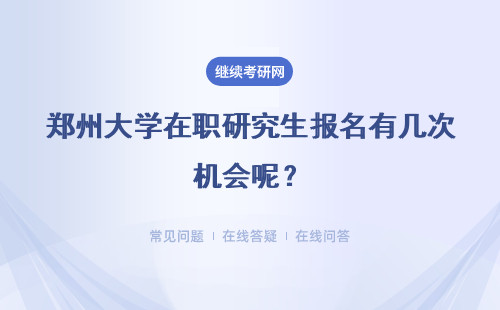 鄭州大學(xué)在職研究生報(bào)名有幾次機(jī)會(huì)呢？考試有幾次機(jī)會(huì)呢？