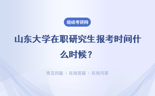 山東大學在職研究生報考時間什么時候？具體說明