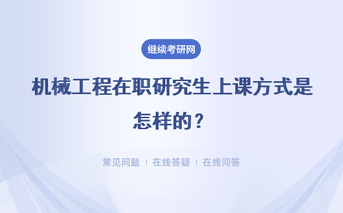 机械工程在职研究生上课方式是怎样的？需要脱产吗？