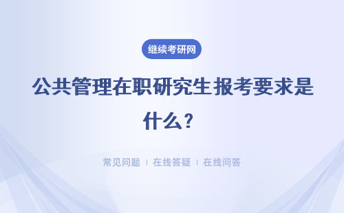 公共管理在职研究生报考要求是什么？对工作经验有要求吗？