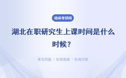 湖北在职研究生上课时间是什么时候?上课方式是什么?