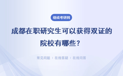 成都在职研究生可以获得双证的院校有哪些？具体说明