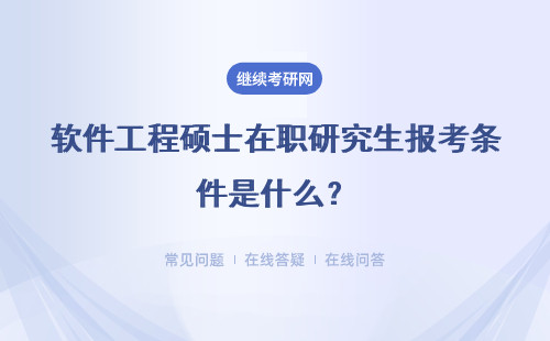 软件工程硕士在职研究生报考条件是什么？详情