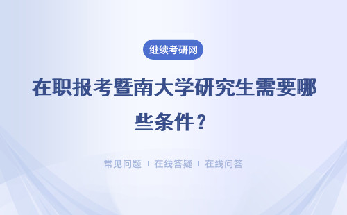 在职报考暨南大学研究生需要哪些条件？高不高？