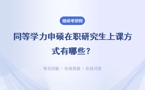 同等学力申硕在职研究生上课方式有哪些?详情