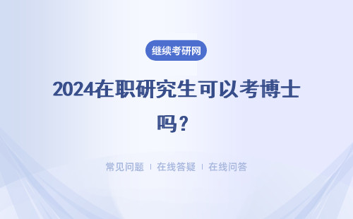 2024在职研究生可以考博士吗？ 考博的程序是什么？