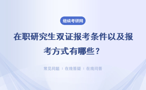在职研究生双证报考条件以及报考方式有哪些？流程