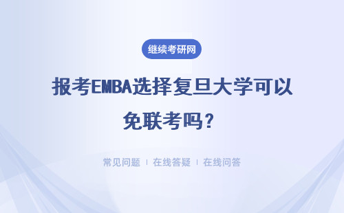 报考EMBA选择复旦大学可以免联考吗？推荐信怎么写？