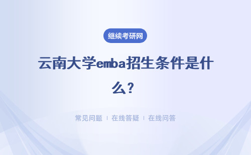 云南大学emba招生条件是什么？具体说明