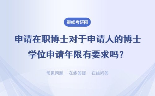 申请在职博士对于申请人的博士学位申请年限有要求吗？详情