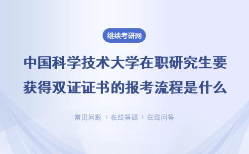 中国科学技术大学在职研究生要获得双证证书的报考流程是什么？是否有变化？