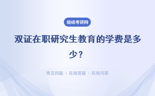 雙證在職研究生教育的學費是多少？多不多？