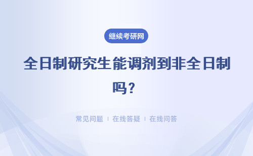 全日制研究生能調劑到非全日制嗎？能調劑嗎？