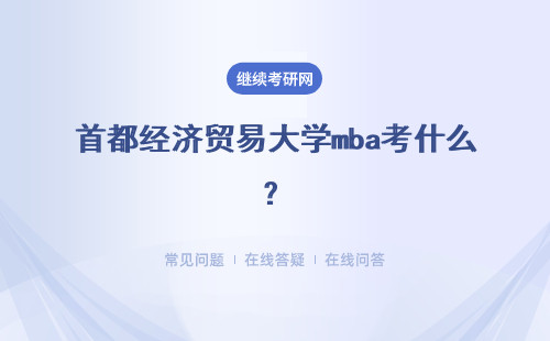 首都经济贸易大学mba考什么？报考难度大不大？
