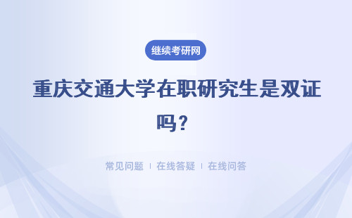 重庆交通大学在职研究生是双证吗？含金量高不？
