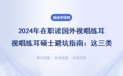 2024年在职读国外视唱练耳硕士避坑指南：这三类人千万别碰，附学费一览表