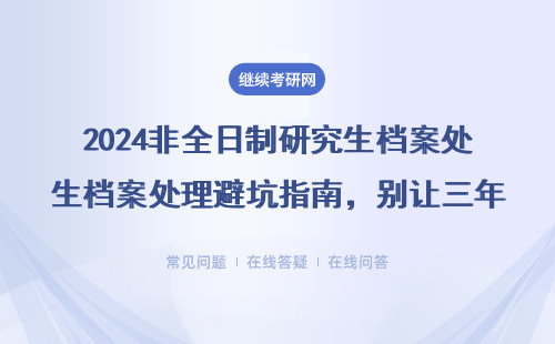 2024非全日制研究生檔案處理避坑指南，別讓三年努力打水漂