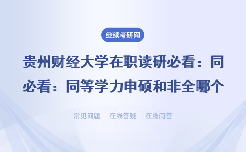 貴州財經大學在職讀研必看：同等學力申碩和非全哪個更適合你？附MBA/MPAcc報考指南