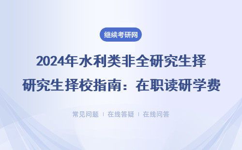 2024年水利类非全研究生择校指南：在职读研学费清单+985院校推荐