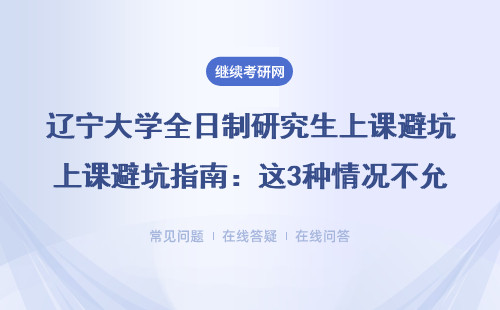 辽宁大学全日制研究生上课避坑指南：这3种情况不允许在职人员报考