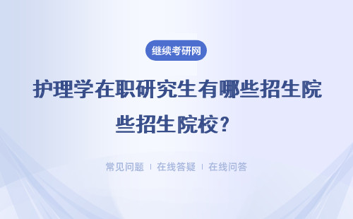  護理學在職研究生有哪些招生院校？