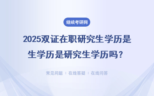 2025双证在职研究生学历是研究生学历吗？证书的用处是什么？