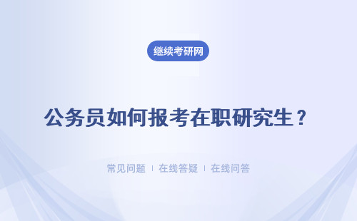 公务员如何报考在职研究生？如何选择专业？