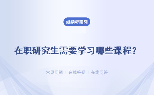 在職研究生需要學(xué)習(xí)哪些課程？上課方式是什么？