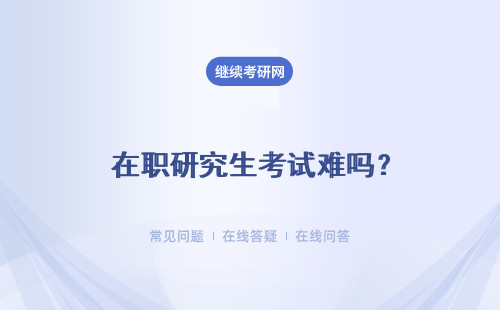  在職研究生考試難嗎？通過率高嗎？