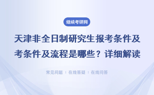 天津非全日制研究生報考條件及流程是哪些？詳細解讀兩種情況（附推薦學校）