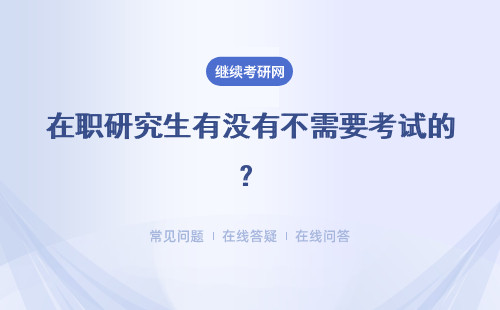 在职研究生有没有不需要考试的？报考形式有哪些？