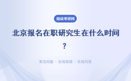 北京报名在职研究生在什么时间？热门招生学校推荐