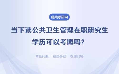 当下读公共卫生管理在职研究生学历可以考博吗？详细说明