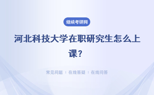 河北科技大学在职研究生怎么上课?上课方式有那些?