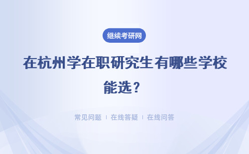 在杭州学在职研究生有哪些学校能选?这些学校的水平如何?