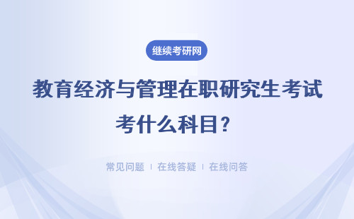 教育经济与管理在职研究生考试考什么科目？难度咋样？