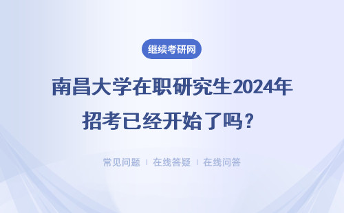南昌大学在职研究生2024年招考已经开始了吗？需要啥条件呢？