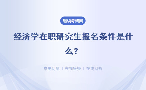 经济学在职研究生报名条件是什么？有什么不错的招生学校？