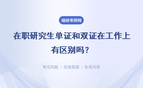 在职研究生单证和双证在工作上有区别吗？区别分析！