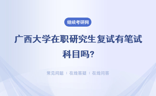 广西大学在职研究生复试有笔试科目吗?考试科目有加试吗？
