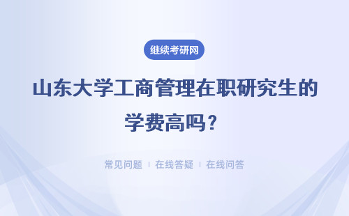 山东大学工商管理在职研究生的学费高吗？具体说明